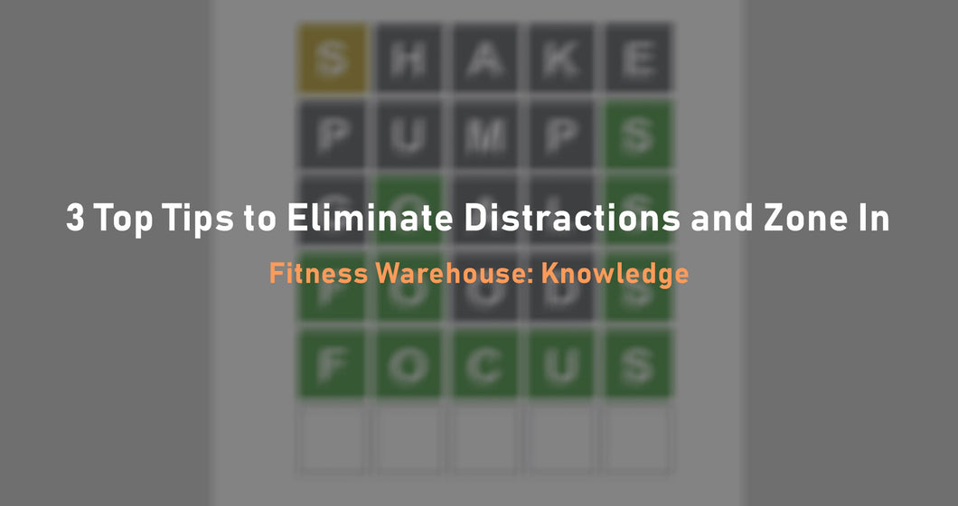 Top 3 Tips To Eliminate Distractions – Fitness Warehouse Australia